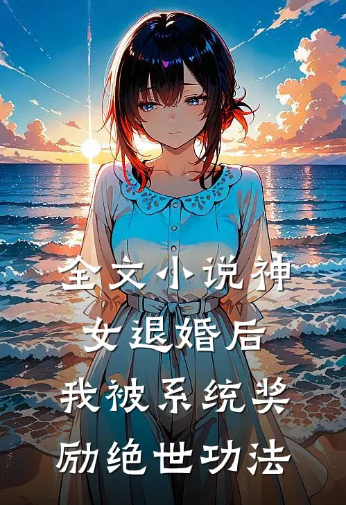 全文小说神女退婚后，我被系统奖励绝世功法