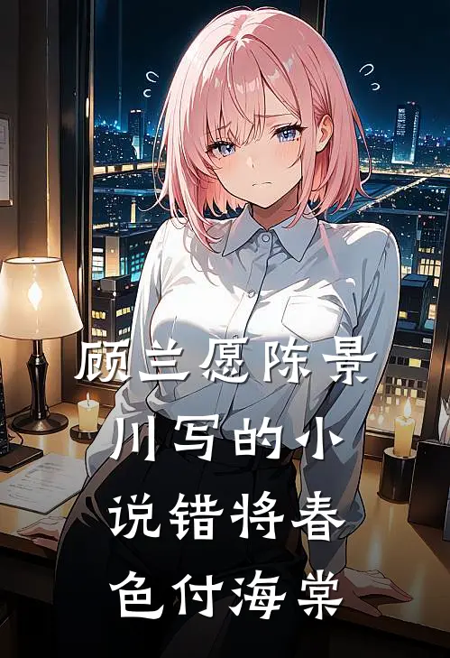 顾兰愿陈景川写的小说错将春色付海棠