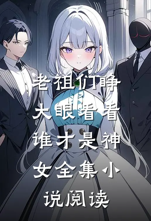 老祖们睁大眼看看，谁才是神女全集小说阅读