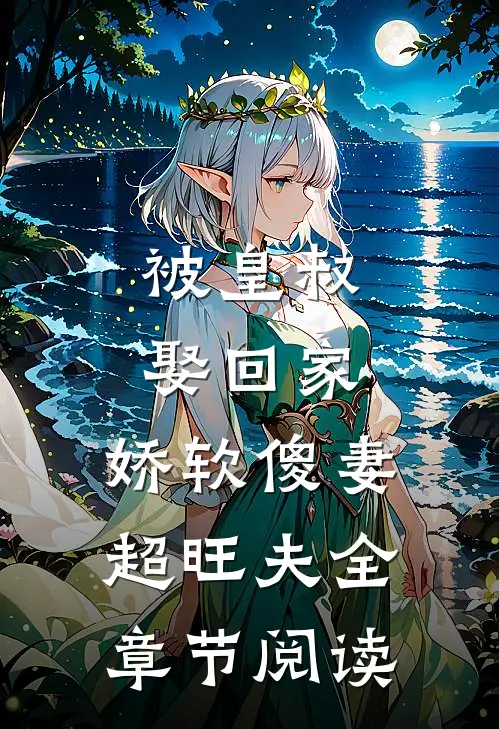 被皇叔娶回家,娇软傻妻超旺夫全章节阅读