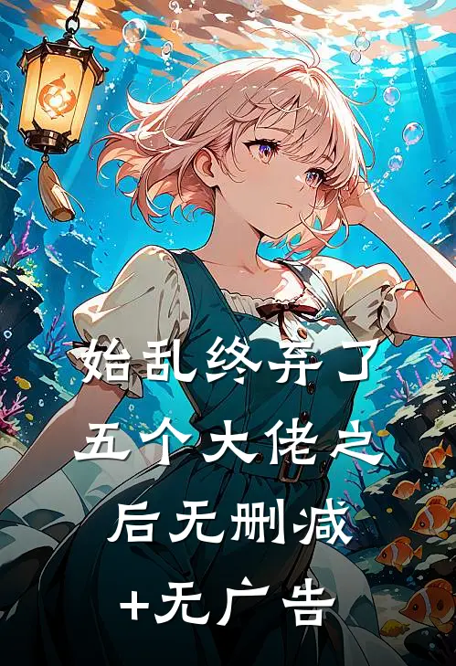 始乱终弃了五个大佬之后无删减+无广告