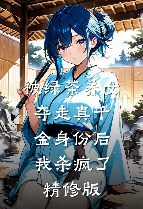 被绿茶养女夺走真千金身份后，我杀疯了精修版