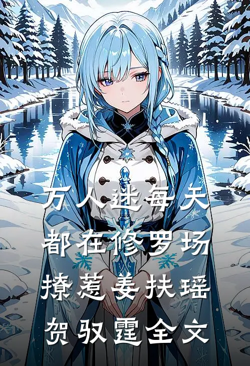 万人迷每天都在修罗场撩惹姜扶瑶贺驭霆全文