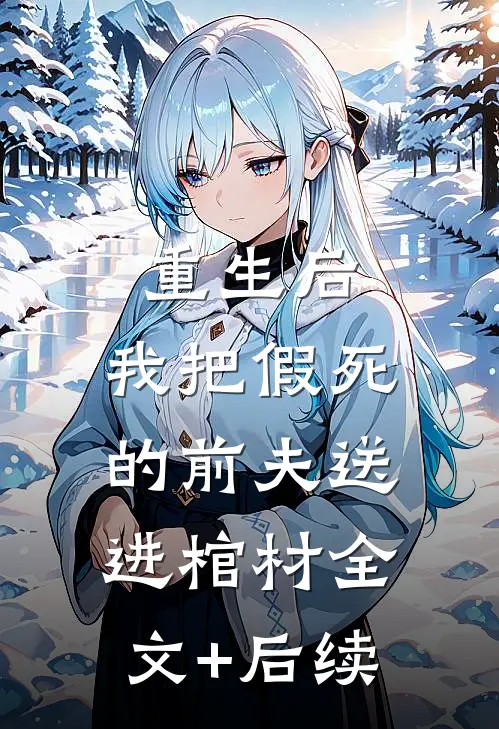重生后，我把假死的前夫送进棺材全文+后续