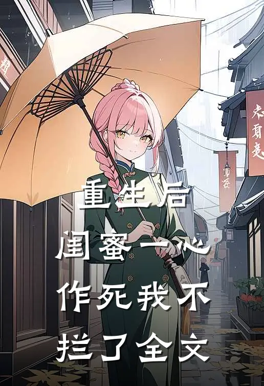 重生后,闺蜜一心作死我不拦了全文免费阅读