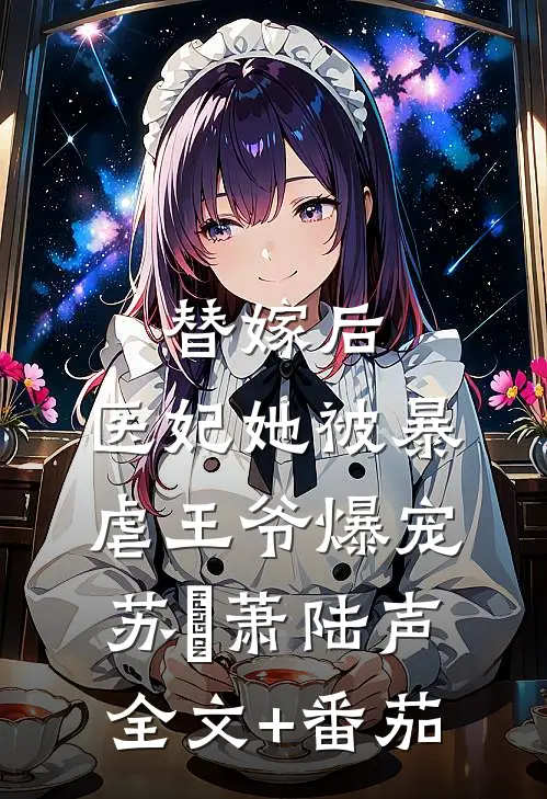替嫁后，医妃她被暴虐王爷爆宠苏妘萧陆声全文+番茄