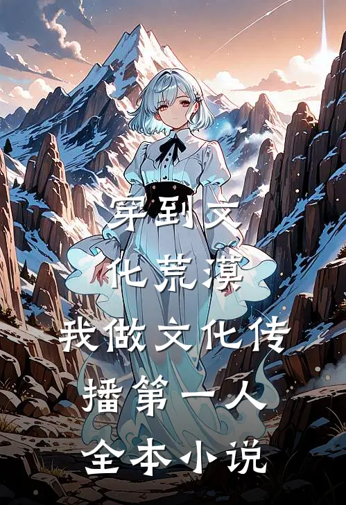 穿到文化荒漠，我做文化传播第一人全本小说