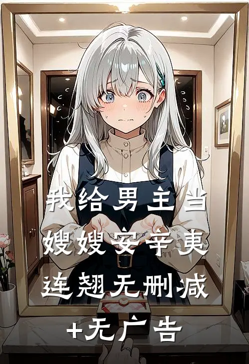 我给男主当嫂嫂安辛夷连翘无删减+无广告