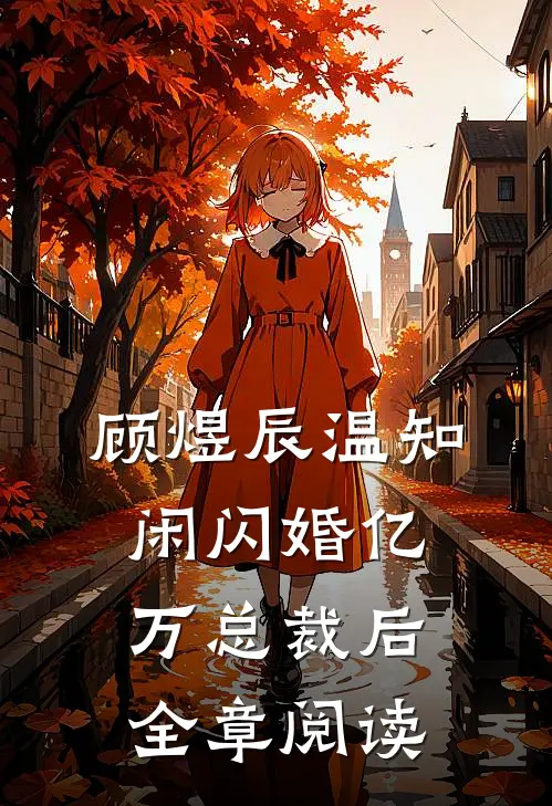 顾煜辰温知闲闪婚亿万总裁后全章阅读