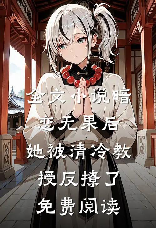 全文小说暗恋无果后,她被清冷教授反撩了免费阅读