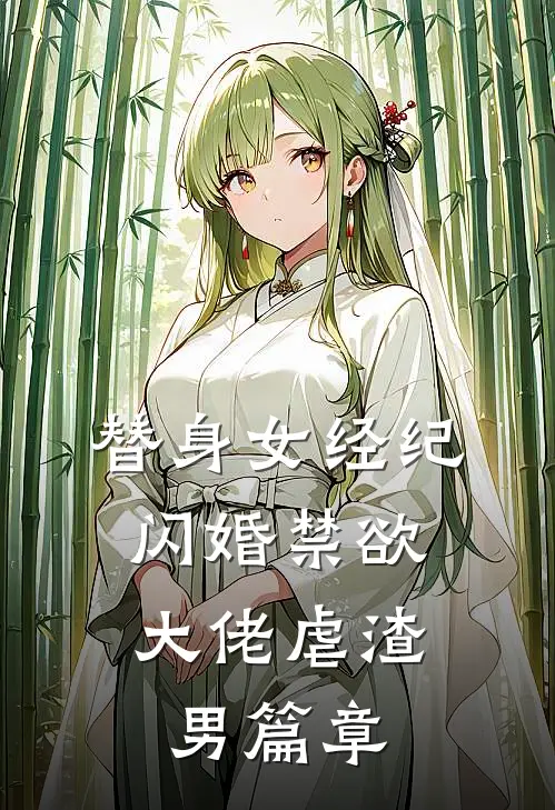 替身女经纪，闪婚禁欲大佬虐渣男篇章