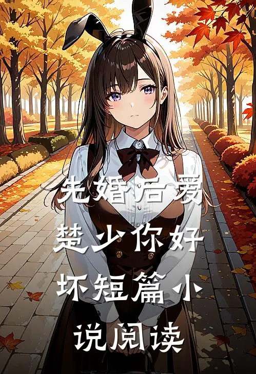 先婚后爱，楚少你好坏短篇小说阅读