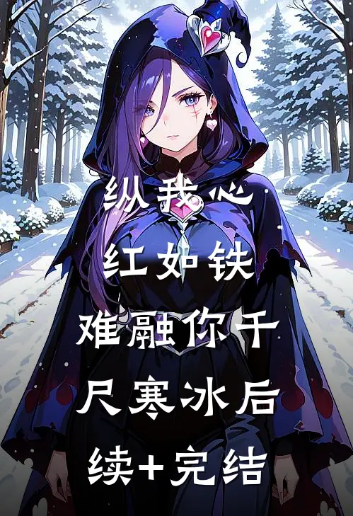 纵我心红如铁，难融你千尺寒冰后续+完结