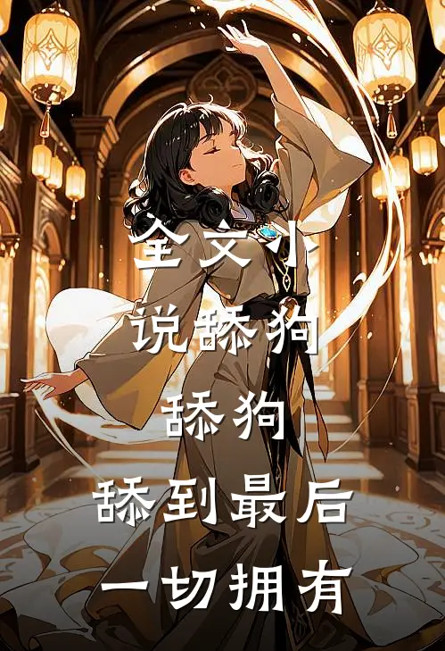全文小说舔狗，舔狗，舔到最后一切拥有