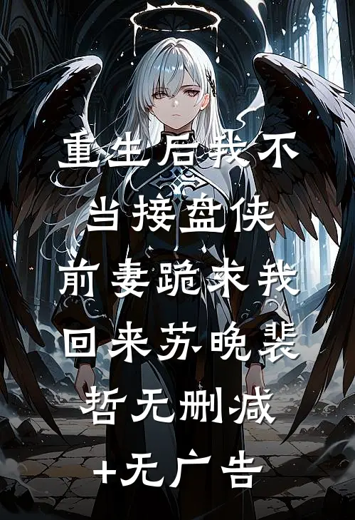 重生后我不当接盘侠，前妻跪求我回来苏晚裴哲无删减+无广告