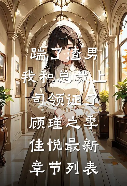 踹了渣男，我和总裁上司领证了顾瑾之季佳悦最新章节列表