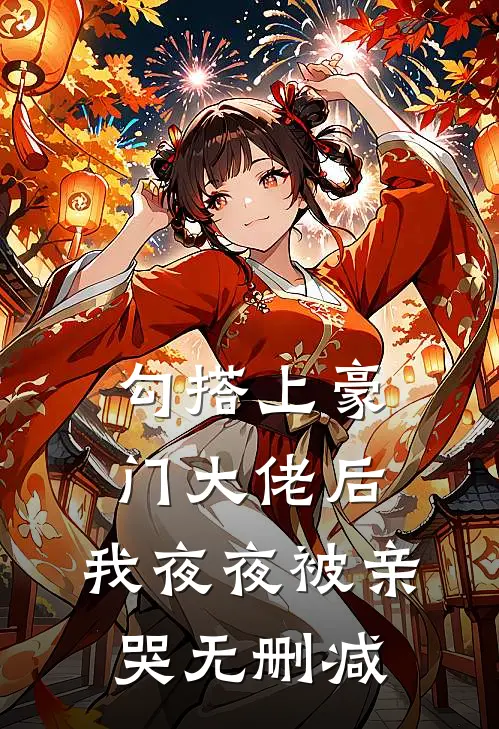 勾搭上豪门大佬后，我夜夜被亲哭无删减