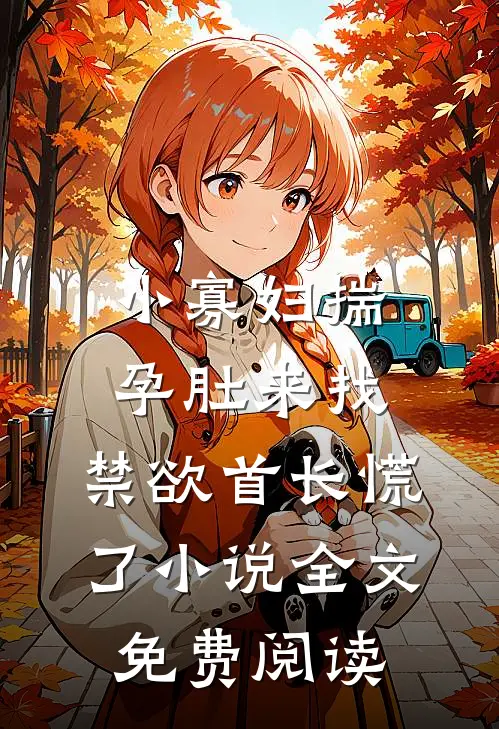 小寡妇揣孕肚来找，禁欲首长慌了小说全文免费阅读