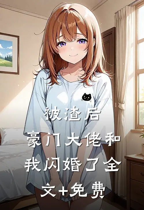 被渣后，豪门大佬和我闪婚了全文+免费