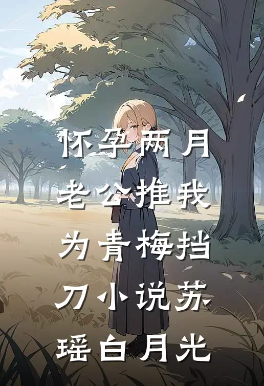 怀孕两月，老公推我为青梅挡刀小说苏瑶白月光