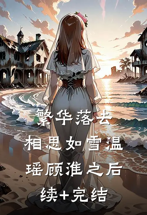 繁华落去，相思如雪温瑶顾淮之后续+完结