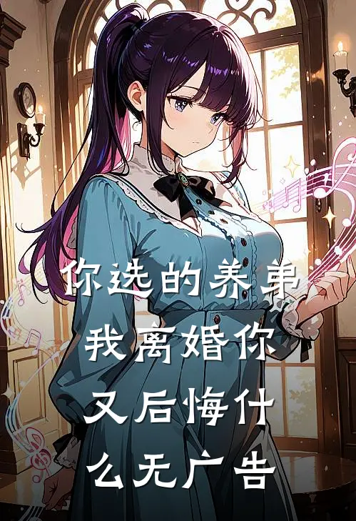 你选的养弟，我离婚你又后悔什么无广告