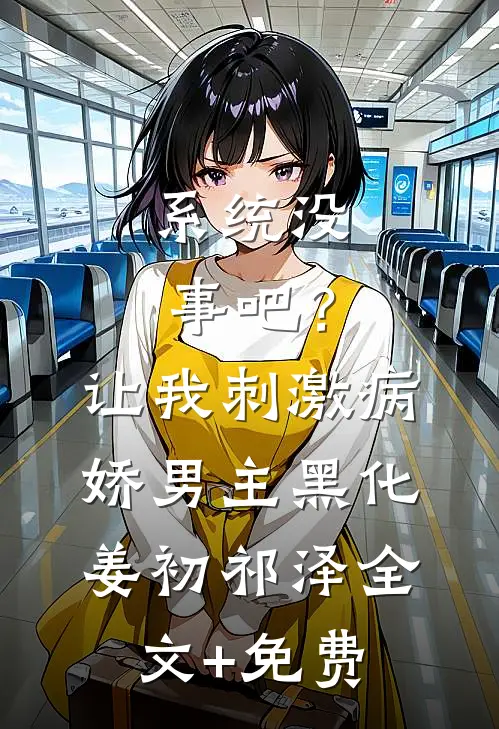 系统没事吧？让我刺激病娇男主黑化姜初祁泽全文+免费