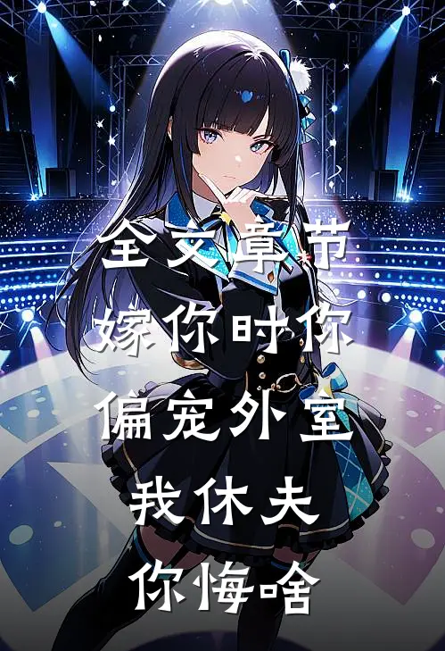 全文章节嫁你时你偏宠外室，我休夫你悔啥