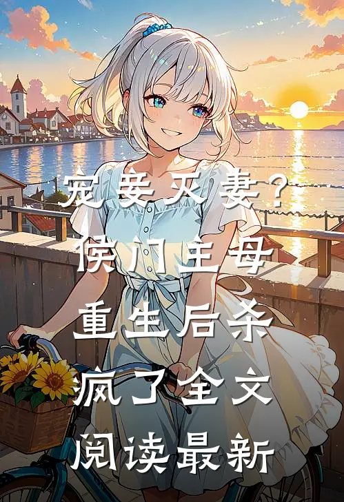 宠妾灭妻？侯门主母重生后杀疯了全文阅读最新
