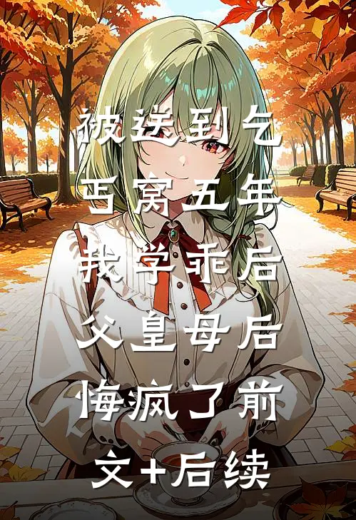 被送到乞丐窝五年，我学乖后父皇母后悔疯了前文+后续