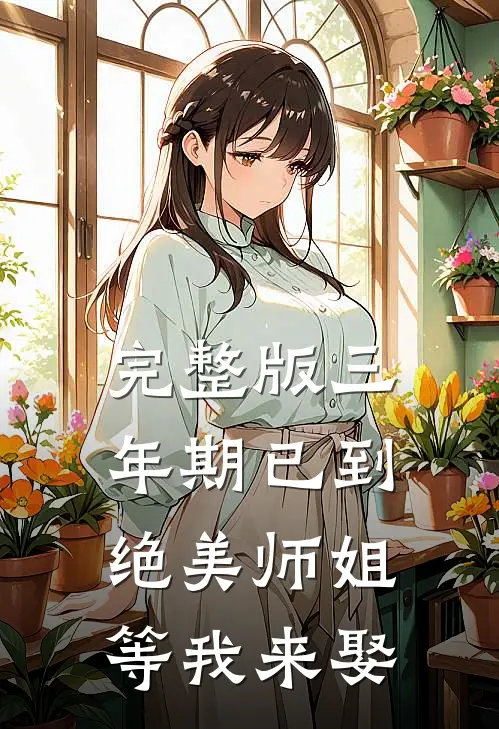完整版三年期已到，绝美师姐等我来娶