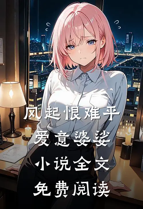 风起恨难平，爱意婆娑小说全文免费阅读
