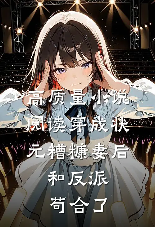 高质量小说阅读穿成状元糟糠妻后，和反派苟合了