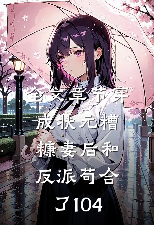 全文章节穿成状元糟糠妻后和反派苟合了104
