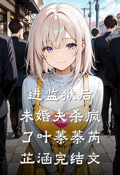 进监狱后，未婚夫杀疯了叶蓁蓁芮芷涵完结文