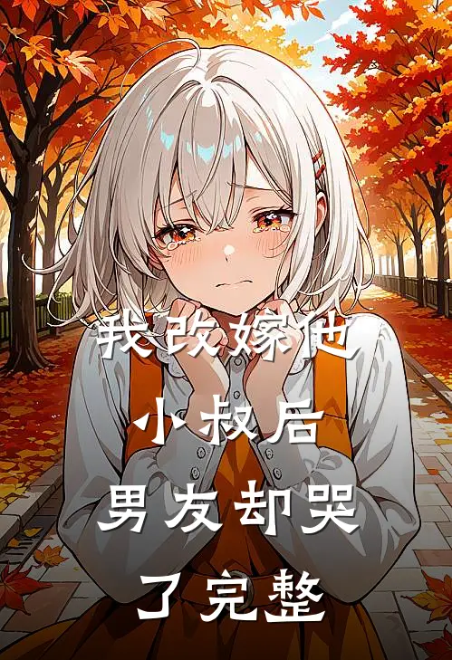 我改嫁他小叔后,男友却哭了完整视频