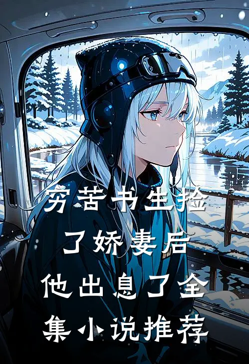 穷苦书生捡了娇妻后,他出息了全集推荐