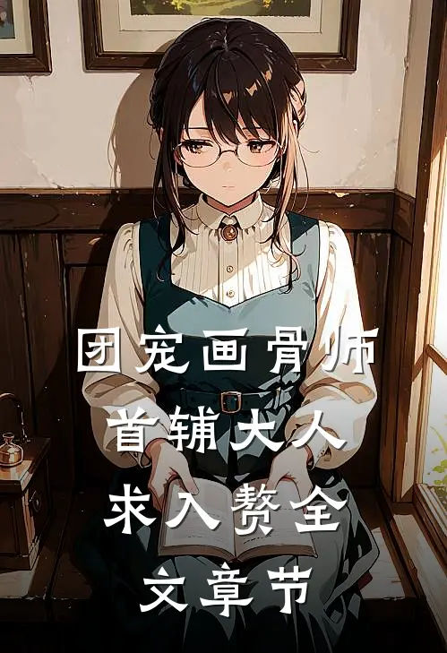 团宠画骨师：首辅大人求入赘全文章节