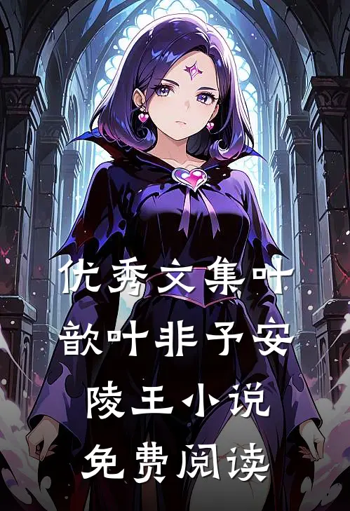 优秀文集叶歆叶非予安陵王小说免费阅读