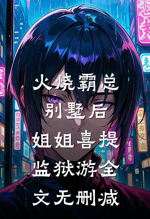 火烧霸总别墅后，姐姐喜提监狱游全文无删减
