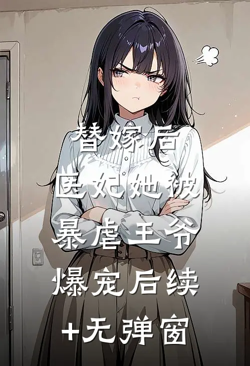 替嫁后，医妃她被暴虐王爷爆宠后续+无弹窗