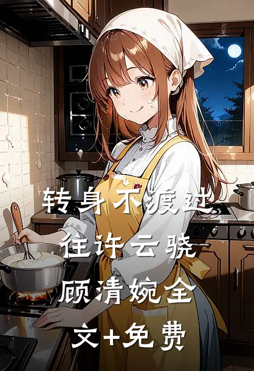 转身不渡过往许云骁顾清婉全文+免费