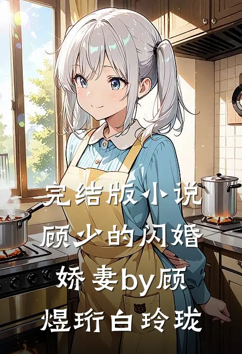 完结版小说顾少的闪婚娇妻by顾煜珩白玲珑