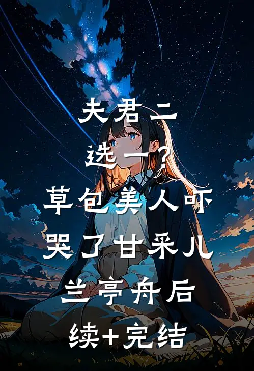 夫君二选一？草包美人吓哭了甘采儿兰亭舟后续+完结