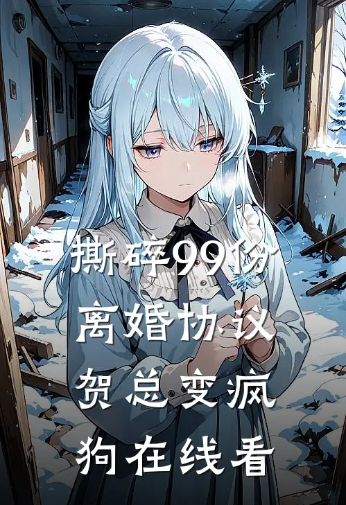 撕碎99份离婚协议，贺总变疯狗在线看
