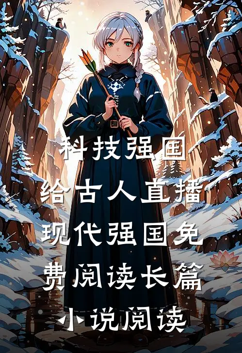 科技强国,给古人直播现代强国免费阅读长篇小说阅读