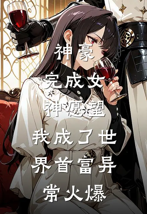 神豪：完成女神愿望，我成了世界首富异常火爆
