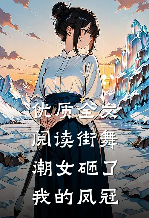 优质全文阅读街舞潮女砸了我的凤冠