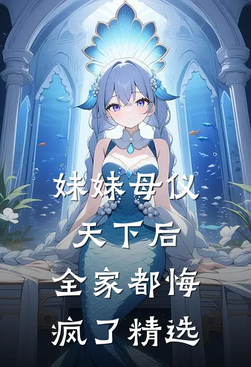 妹妹母仪天下后,全家都悔疯了精选