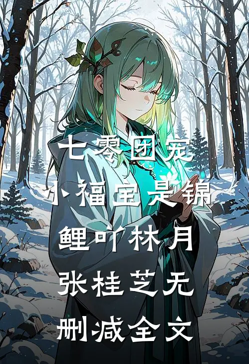 七零团宠：小福宝是锦鲤吖林月张桂芝无删减全文